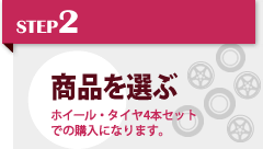 STEP2 商品を選ぶ（ホイール・タイヤ4本セットでの購入になります。）
